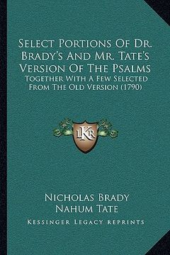 portada select portions of dr. brady's and mr. tate's version of theselect portions of dr. brady's and mr. tate's version of the psalms psalms: together with (en Inglés)