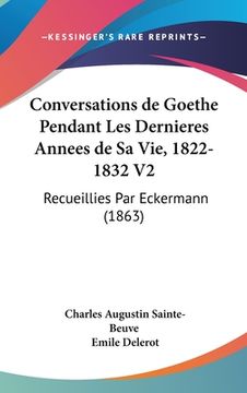 portada Conversations de Goethe Pendant Les Dernieres Annees de Sa Vie, 1822-1832 V2: Recueillies Par Eckermann (1863) (in French)