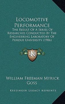 portada locomotive performance: the result of a series of researches conducted by the engineering laboratory of purdue university (1906)