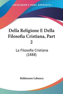 portada Della Religione E Della Filosofia Cristiana, Part 2: La Filosofia Cristiana (1888) (in Italian)