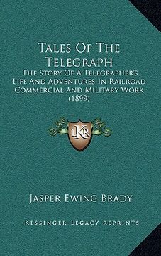 portada tales of the telegraph: the story of a telegrapher's life and adventures in railroad commercial and military work (1899) (en Inglés)