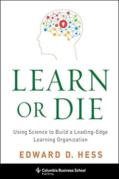 portada Learn or Die: Using Science to Build a Leading-Edge Learning Organization (Columbia Business School Publishing) 