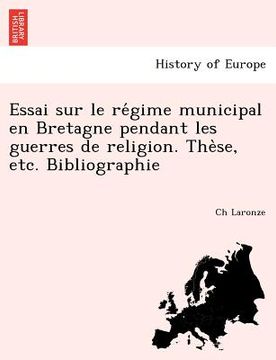portada Essai Sur Le Re Gime Municipal En Bretagne Pendant Les Guerres de Religion. the Se, Etc. Bibliographie (en Francés)