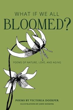 portada What If We All Bloomed?: Poems of Nature, Love, and Aging (in English)