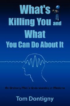 portada what's killing you and what you can do about it: an ordinary man's understanding of medicine (en Inglés)