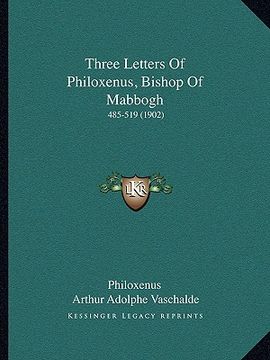 portada three letters of philoxenus, bishop of mabbogh: 485-519 (1902) (en Inglés)