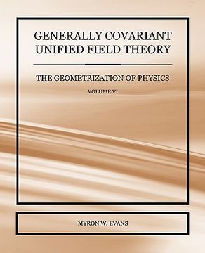 portada generally covariant unified field theory - the geometrization of physics - volume vi (in English)