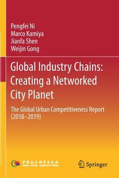 portada Global Industry Chains: Creating a Networked City Planet: The Global Urban Competitiveness Report (2018-2019) (en Inglés)