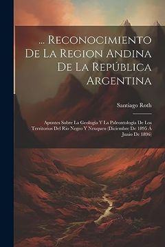 portada Reconocimiento de la Region Andina de la República Argentina: Apuntes Sobre la Geología y la Paleontología de los Territorios del rio Negro y.   De 1895 á Junio de 1896)