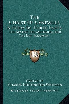 portada the christ of cynewulf, a poem in three parts: the advent, the ascension, and the last judgment