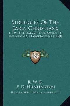 portada struggles of the early christians: from the days of our savior to the reign of constantine (1858) (en Inglés)