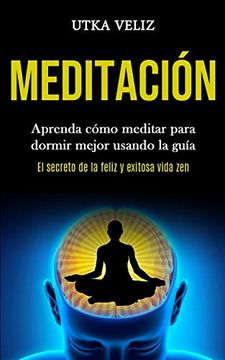portada Meditación: Aprenda Cómo Meditar Para Dormir Mejor Usando la Guía (el Secreto de la Feliz y Exitosa Vida Zen)