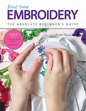 portada First Time Embroidery and Cross Stitch: The Absolute BeginnerS Guide - Learn by Doing * Step-By-Step Basics + Projects (en Inglés)