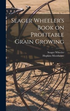 portada Seager Wheeler's Book on Profitable Grain Growing [microform] (en Inglés)