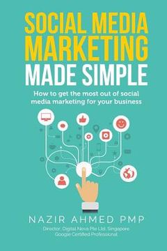 portada Social Media Marketing Made Simple: How to get the most out of social media marketing for your business (en Inglés)