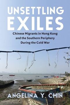 portada Unsettling Exiles: Chinese Migrants in Hong Kong and the Southern Periphery During the Cold war (en Inglés)