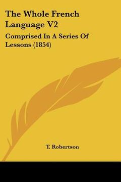 portada the whole french language v2: comprised in a series of lessons (1854) (en Inglés)