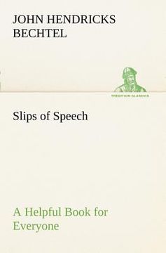 portada slips of speech: a helpful book for everyone who aspires to correct the everyday errors of speaking (en Inglés)