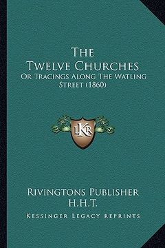 portada the twelve churches: or tracings along the watling street (1860) (in English)