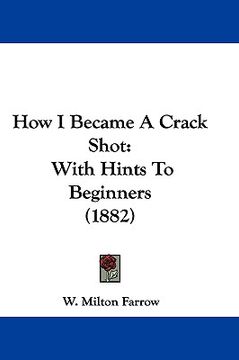 portada how i became a crack shot: with hints to beginners (1882) (en Inglés)