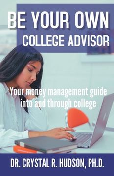 portada Be Your Own College Advisor: Your money management guide into and through college (en Inglés)