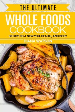 portada Whole Foods Diet: The Ultimate Whole Foods Cookbook - 30 Days to a new You, Health, and Body (in English)