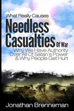 portada What Really Causes Needless Casualties Of War?: Why We Do Have Authority Over All Satan's Power, And Why People Really Get Hurt (en Inglés)