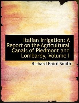 portada italian irrigation: a report on the agricultural canals of piedmont and lombardy, volume i (large print edition)