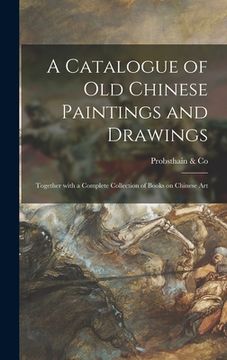 portada A Catalogue of Old Chinese Paintings and Drawings: Together With a Complete Collection of Books on Chinese Art