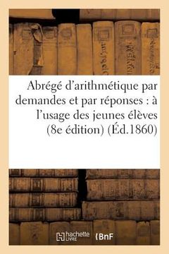 portada Abrégé d'Arithmétique Par Demandes Et Par Réponses: À l'Usage Des Jeunes Élèves (en Francés)