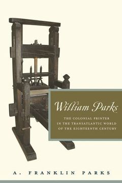 portada William Parks: The Colonial Printer in the Transatlantic World of the Eighteenth Century (Penn State Series in the History of the Book)