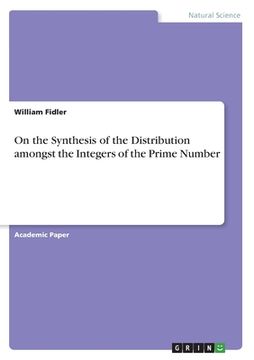 portada On the Synthesis of the Distribution amongst the Integers of the Prime Number Counting Function, pi(k), viewed as a Geometric Object (in English)