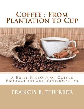 portada Coffee: From Plantation to Cup: A Brief History of Coffee Production and Consumption (in English)