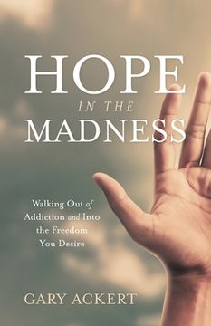 portada Hope in the Madness: Walking Out of Addiction and Into the Freedom You Desire (en Inglés)