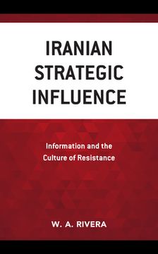 portada Iranian Strategic Influence: Information and the Culture of Resistance (en Inglés)