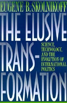 portada the elusive transformation: science, technology, and the evolution of international politics (en Inglés)
