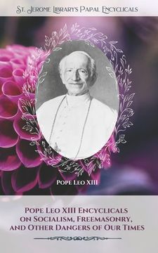 portada Pope Leo XIII Encyclicals on Socialism, Freemasonry, and Other Dangers of Our Times (in English)