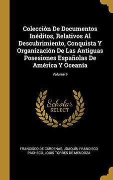 portada Colección de Documentos Inéditos, Relativos Al Descubrimiento, Conquista Y Organización de Las Antiguas Posesiones Españolas de América Y Oceanía; Volume 9