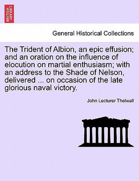 portada the trident of albion, an epic effusion; and an oration on the influence of elocution on martial enthusiasm; with an address to the shade of nelson, d
