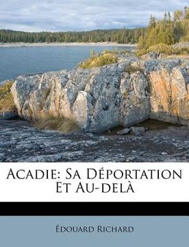 portada Acadie: Sa Déportation Et Au-delà (en Francés)