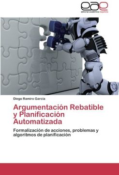 portada Argumentación Rebatible y Planificación Automatizada: Formalización de acciones, problemas y algoritmos de planificación