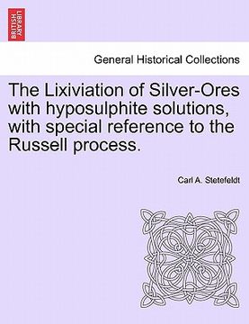 portada the lixiviation of silver-ores with hyposulphite solutions, with special reference to the russell process. (en Inglés)