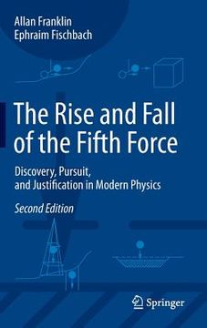 portada The Rise and Fall of the Fifth Force: Discovery, Pursuit, and Justification in Modern Physics (en Inglés)
