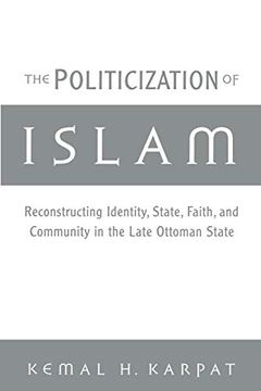 portada The Politicization of Islam: Reconstructing Identity, State, Faith, and Community in the Late Ottoman State (en Inglés)