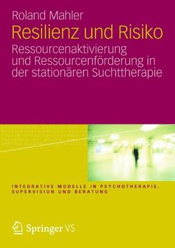 portada Resilienz und Risiko: Ressourcenaktivierung und Ressourcenförderung in der stationären Suchttherapie (Integrative Modelle in Psychotherapie, Supervision und Beratung)