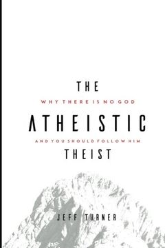 portada The Atheistic Theist: Why There is No God and You Should Follow Him