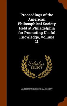 portada Proceedings of the American Philosophical Society Held at Philadelphia for Promoting Useful Knowledge, Volume 11 (en Inglés)