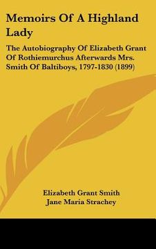 portada memoirs of a highland lady: the autobiography of elizabeth grant of rothiemurchus afterwards mrs. smith of baltiboys, 1797-1830 (1899)