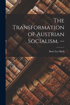 portada The Transformation of Austrian Socialism. -- (en Inglés)