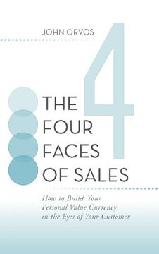 portada The Four Faces of Sales: How to Build Your Personal Value Currency in the Eyes of Your Customer